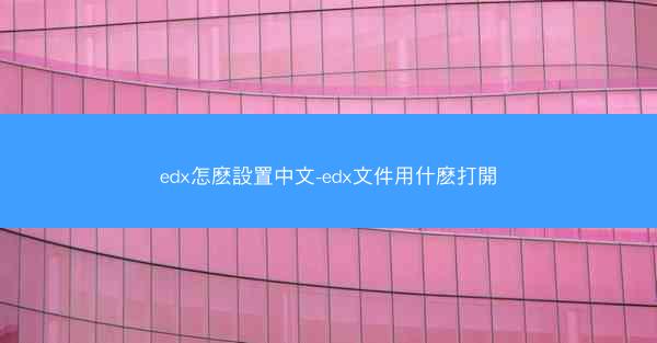 edx怎麽設置中文-edx文件用什麽打開