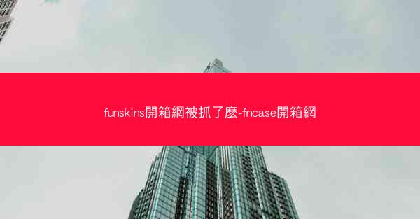 funskins開箱網被抓了麽-fncase開箱網