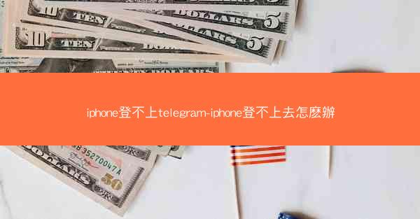 iphone登不上telegram-iphone登不上去怎麽辦