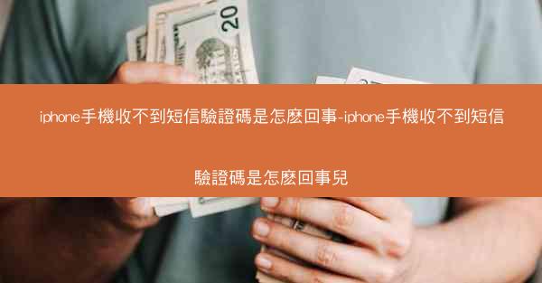 iphone手機收不到短信驗證碼是怎麽回事-iphone手機收不到短信驗證碼是怎麽回事兒
