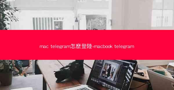 mac telegram怎麽登陸-macbook telegram