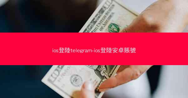 ios登陸telegram-ios登陸安卓賬號