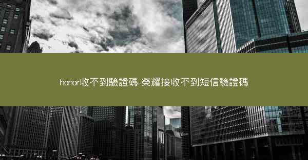 honor收不到驗證碼-榮耀接收不到短信驗證碼