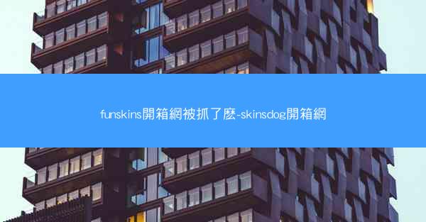 funskins開箱網被抓了麽-skinsdog開箱網