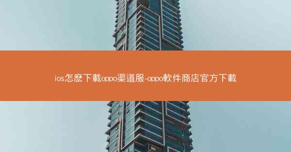 ios怎麽下載oppo渠道服-oppo軟件商店官方下載