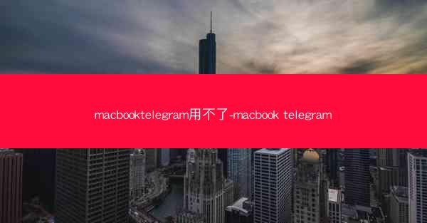 macbooktelegram用不了-macbook telegram