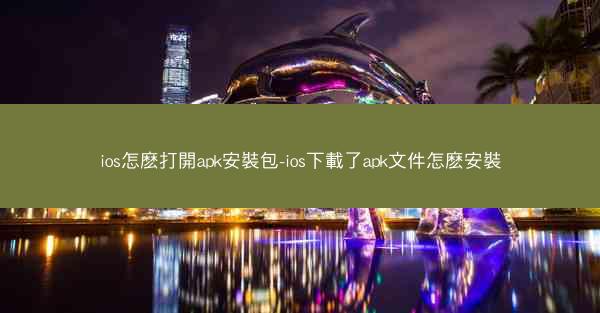 ios怎麽打開apk安裝包-ios下載了apk文件怎麽安裝