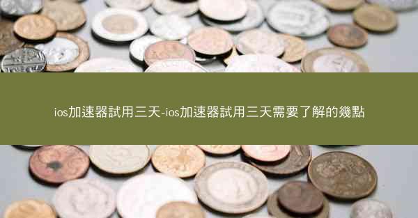 ios加速器試用三天-ios加速器試用三天需要了解的幾點